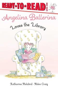 Coperta cărții 'Angelina Ballerina Loves the Library: Ready-To-Read Level 1 - Katharine Holabird'