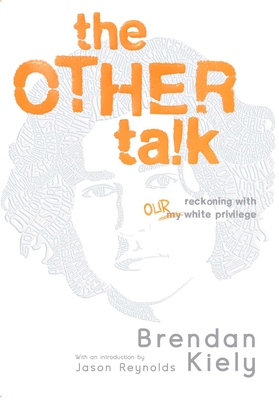 The Other Talk: Reckoning with Our White Privilege - Brendan Kiely