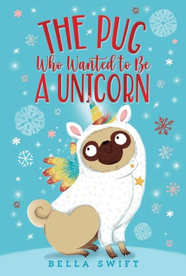 The Pug Who Wanted to Be a Unicorn - Bella Swift