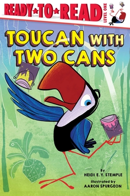 Toucan with Two Cans: Ready-To-Read Level 1 - Heidi E. Y. Stemple