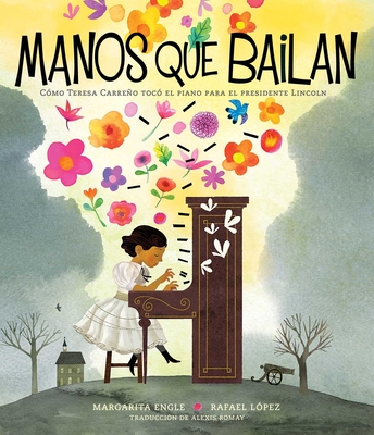 Manos Que Bailan (Dancing Hands): C�mo Teresa Carre�o Toc� El Piano Para El Presidente Lincoln - Margarita Engle