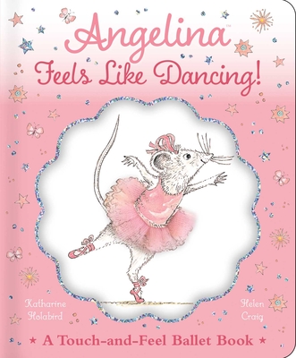 Angelina Feels Like Dancing!: A Touch-And-Feel Ballet Book - Katharine Holabird
