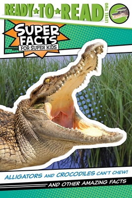 Alligators and Crocodiles Can't Chew!: And Other Amazing Facts (Ready-To-Read Level 2) - Thea Feldman