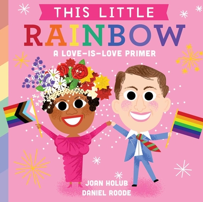 This Little Rainbow: A Love-Is-Love Primer - Joan Holub