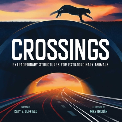 Crossings: Extraordinary Structures for Extraordinary Animals - Katy S. Duffield