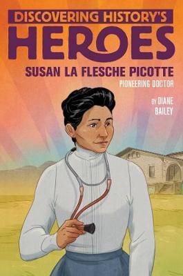 Susan La Flesche Picotte: Discovering History's Heroes - Diane Bailey