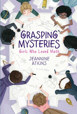 Grasping Mysteries: Girls Who Loved Math - Jeannine Atkins