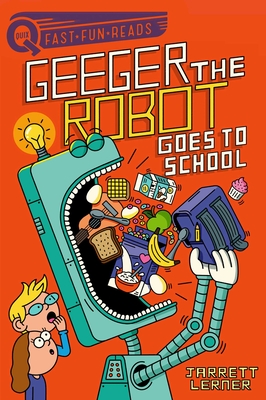 Geeger the Robot Goes to School: Geeger the Robot - Jarrett Lerner