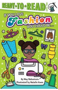 Poza produsului If You Love Fashion, You Could Be...: Ready-To-Read Level 2 - May Nakamura