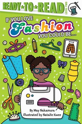 If You Love Fashion, You Could Be...: Ready-To-Read Level 2 - May Nakamura