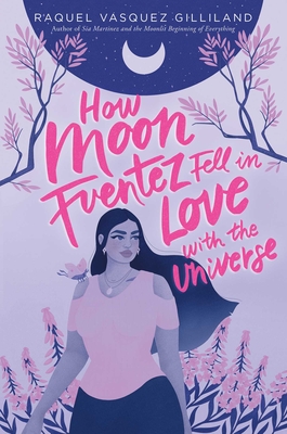 How Moon Fuentez Fell in Love with the Universe - Raquel Vasquez Gilliland