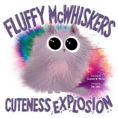 Fluffy McWhiskers Cuteness Explosion - Stephen W. Martin