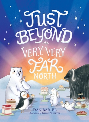 Just Beyond the Very, Very Far North: A Further Story for Gentle Readers and Listeners - Dan Bar-el
