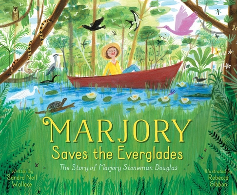 Marjory Saves the Everglades: The Story of Marjory Stoneman Douglas - Sandra Neil Wallace