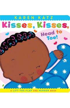 Kisses, Kisses, Head to Toe!: A Lift-The-Flap and Mirror Book - Karen Katz