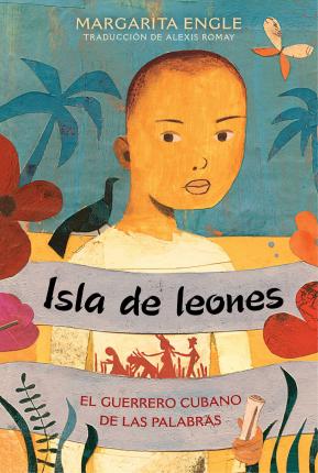 Isla de Leones (Lion Island): El Guerrero Cubano de Las Palabras - Margarita Engle