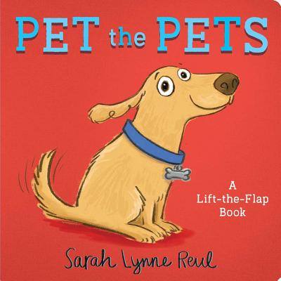 Pet the Pets: A Lift-The-Flap Book - Sarah Lynne Reul