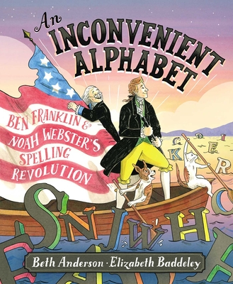 An Inconvenient Alphabet: Ben Franklin & Noah Webster's Spelling Revolution - Beth Anderson