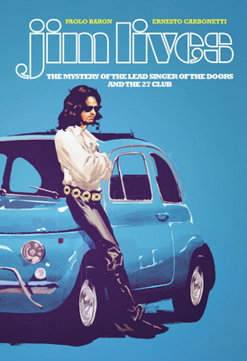Jim Lives: The Mystery of the Lead Singer of the Doors and the 27 Club - Paolo Baron