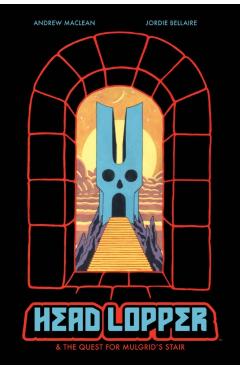 Head Lopper, Volume 4: Head Lopper & the Quest for Mulgrid's Stair - Andrew Maclean