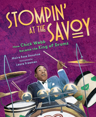 Stompin' at the Savoy: How Chick Webb Became the King of Drums - Moira Rose Donohue