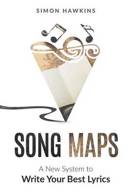 Song Maps: A New System to Write Your Best Lyrics - Simon Hawkins