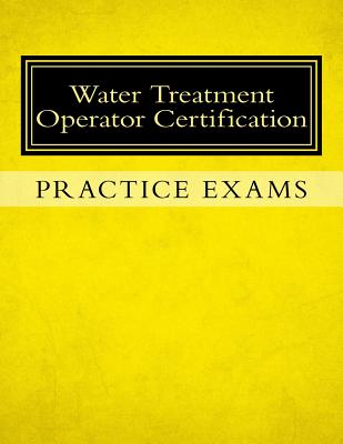 Practice Exams: Water Treatment Operator Certification - Ken Tesh