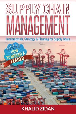 Supply Chain Management: Fundamentals, Strategy, Analytics & Planning for Supply Chain & Logistics Management - Khalid Zidan