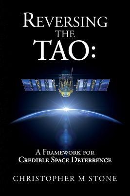 Reversing the Tao: A Framework for Credible Space Deterrence - Christopher M. Stone