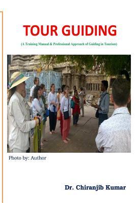 Tour Guiding: A Training Manual & Professional Approach of Guiding in Tourism - Chiranjib Kumar C.