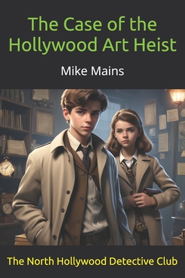 The North Hollywood Detective Club in the Case of the Hollywood Art Heist - Mike Mains