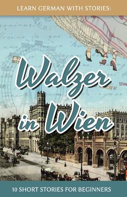 Learn German With Stories: Walzer in Wien - 10 Short Stories For Beginners - Andr� Klein