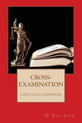 Cross-Examination: A Practical Handbook - G. Colman