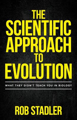 The Scientific Approach to Evolution: What They Didn't Teach You in Biology - Rob Stadler