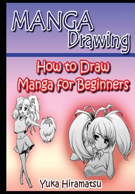 Manga Drawing: How to Draw Manga for Beginners - Yuka Hiramatsu