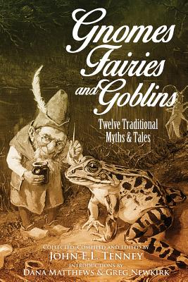 Gnomes, Fairies and Goblins: Twelve Traditional Myths and Tales - Greg Newkirk