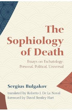 The Sophiology of Death: Essays on Eschatology: Personal, Political, Universal - Sergius Bulgakov