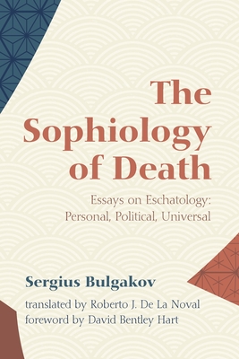 The Sophiology of Death: Essays on Eschatology: Personal, Political, Universal - Sergius Bulgakov