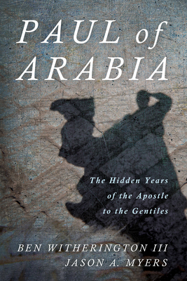 Paul of Arabia: The Hidden Years of the Apostle to the Gentiles - Ben Witherington