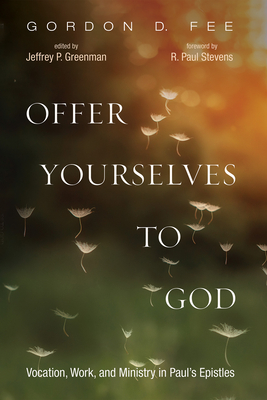 Offer Yourselves to God: Vocation, Work, and Ministry in Paul's Epistles - Gordon D. Fee