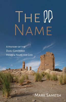The Name: A History of the Dual-Gendered Hebrew Name for God - Mark Sameth