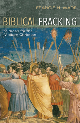 Biblical Fracking - Francis H. Wade