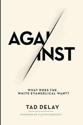 Against: What Does the White Evangelical Want? - Tad Delay