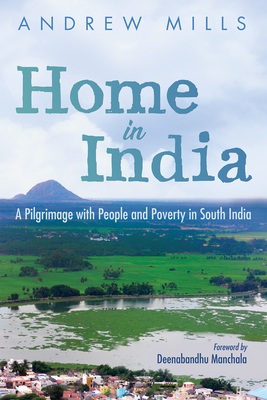 Coperta cărții 'Home in India: A Pilgrimage with People and Poverty in South India - Andrew Mills'