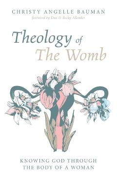 Theology of The Womb - Christy Angelle Bauman