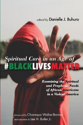 Spiritual Care in an Age of #BlackLivesMatter: Examining the Spiritual and Prophetic Needs of African Americans in a Violent America - Danielle J. Buhuro
