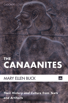 The Canaanites: Their History and Culture from Texts and Artifacts - Mary Ellen Buck