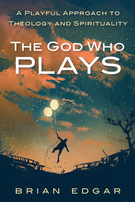 The God Who Plays - Brian Edgar