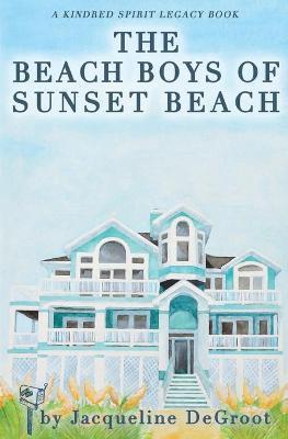 The Beach Boys of Sunset Beach: A Kindred Spirit Mailbox Legacy Story - Jacqueline Degroot