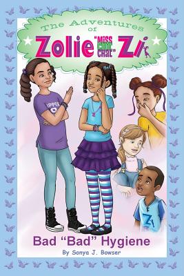 The Adventures of Zolie Miss Chit Chat Zi: Bad Bad Hygiene - Sonya J. Bowser